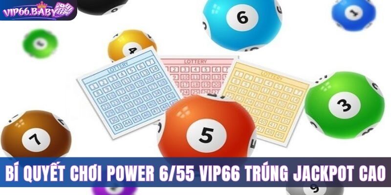 3 bí quyết chơi Power 6/55 Vip66 khả năng trúng Jackpot cao