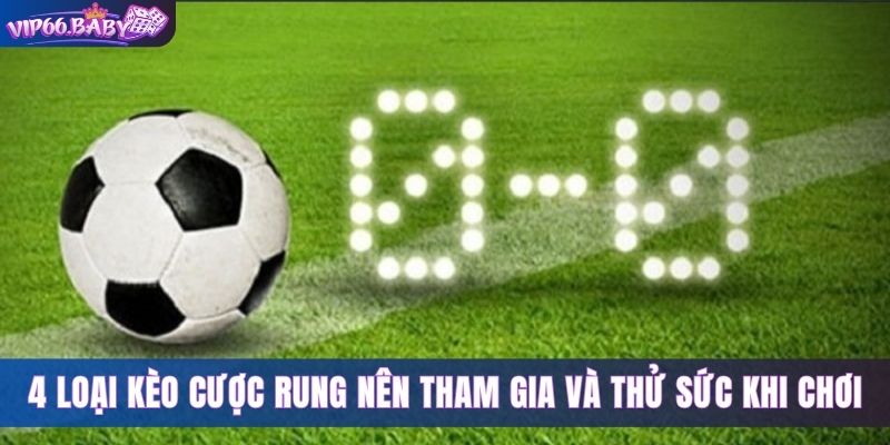 4 loại kèo cược rung nên tham gia và thử sức khi chơi