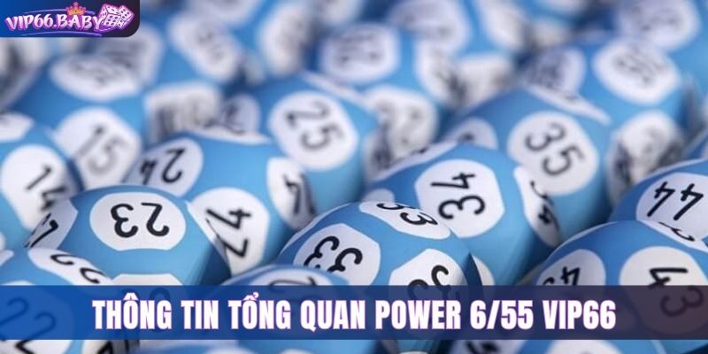 Thông tin tổng quan Power 6/55 Vip66